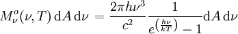  Mˆo_{\nu}(\nu, T) \, \mathrm{d}A \, \mathrm{d}\nu \,  = \frac{2\pi h\nuˆ{3}}{cˆ2} \frac{1}{eˆ{\left(\frac{h\nu}{kT}\right)}-1}\mathrm{d}A \, \mathrm{d}\nu