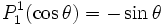 P_1ˆ1(\cos \theta) = - \sin \theta