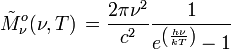 \tilde Mˆo_{\nu}(\nu, T) \, = \frac{2 \pi \nuˆ{2}}{cˆ2} \frac{1}{eˆ{\left(\frac{h\nu}{kT}\right)}-1}