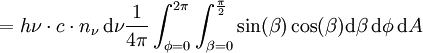 = h \nu \cdot c \cdot n_{\nu} \, \mathrm{d}\nu \frac{1}{4\pi} \int_{\phi=0}ˆ{2\pi} \int_{\beta=0}ˆ{\frac{\pi}{2}} \sin(\beta) \cos(\beta) \mathrm{d}\beta \, \mathrm{d}\phi \, \mathrm{d}A