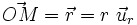 \vec{OM} = \vec{r} = r \ \vec{u}_r