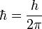 \hbar=\frac{h}{2\pi}