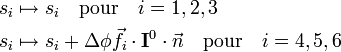 
\begin{align}
s_i &\mapsto s_i  \quad \mathrm{pour}\quad i=1,2,3 \\
s_i &\mapsto s_i + \Delta \phi \vec{f}_i \cdot \mathbf{I}ˆ0\cdot \vec{n} \quad  \mathrm{pour}\quad i=4,5,6 \\
\end{align}
