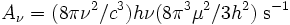 A_\nu = (8 \pi \nuˆ2/cˆ3) h \nu (8 \piˆ3 \muˆ2/3 hˆ2) \; \mathrm{s}ˆ{-1}