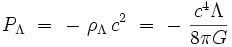 P_{\Lambda} \ = \ - \ \rho_{\Lambda} \, cˆ2 \ = \ - \  \frac{cˆ4 \Lambda}{8\pi G}