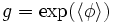 g = \exp(\langle \phi \rangle)