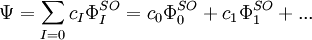  \Psi = \sum_{I=0} c_{I} \Phi_{I}ˆ{SO}  =  c_0\Phi_0ˆ{SO} + c_1\Phi_1ˆ{SO} + {...} 