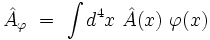 \hat{A}_{\varphi} \ = \ \int dˆ4x \ \hat{A}(x) \ \varphi(x)