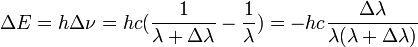  \Delta{}E = h \Delta{}\nu{} = hc (\frac {1}{\lambda+\Delta \lambda } - \frac{1}{\lambda} ) = -hc \frac{\Delta\lambda}{\lambda(\lambda+\Delta\lambda)} 