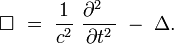  \Box \ = \ \frac{1}{cˆ2} \ \frac{{\partial}ˆ2 ∼∼}{{\partial}tˆ2} \ - \ \Delta. 
