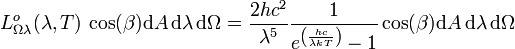  Lˆo_{\Omega\lambda}(\lambda, T) \, \cos(\beta)\mathrm{d}A \, \mathrm{d}\lambda \, \mathrm{d}\Omega = \frac{2 h cˆ2}{\lambdaˆ5} \frac{1}{eˆ{\left(\frac{hc}{\lambda kT}\right)}-1}\cos(\beta)\mathrm{d}A \, \mathrm{d}\lambda \, \mathrm{d}\Omega 