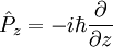  \hat P_z=-i\hbar\frac {\partial}{\partial z}