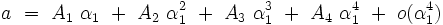 a \ = \ A_1 \ \alpha_1  \ + \ A_2 \ \alpha_1ˆ2 \ + \ A_3 \ \alpha_1ˆ3 \ + \ A_4 \ \alpha_1ˆ4 \ + \ o(\alpha_1ˆ4)