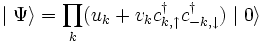  \mid \Psi\rangle =\prod_k (u_k + v_k cˆ\dagger_{k,\uparrow} cˆ\dagger_{-k,\downarrow}) \mid 0 \rangle 