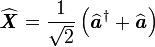 \widehat{\textbf{\textit{X}}}=\frac{1}{\sqrt{2}}\left(\widehat{\textbf{\textit{a}}}ˆ\dagger+\widehat{\textbf{\textit{a}}} \right)