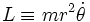 L\equiv mrˆ{2}\dot{\theta}