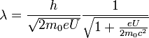  \lambda = \frac{h}{\sqrt{2m_0eU}}\frac{1}{\sqrt{1+\frac{eU}{2m_0cˆ2}}}