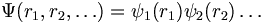 \Psi(r_1, r_2, \dots) = \psi_1(r_1) \psi_2(r_2) \dots