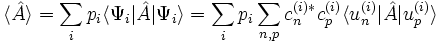  \langle \hat A \rangle = \sum_i p_i \langle \Psi_i | \hat A | \Psi_i \rangle = \sum_i p_i \sum_{n,p} c_nˆ{(i)*} c_pˆ{(i)} \langle u_nˆ{(i)} |\hat A| u_pˆ{(i)} \rangle