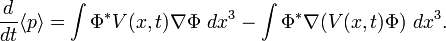 \frac{d}{dt}\langle p\rangle = \int \Phiˆ* V(x,t)\nabla\Phi∼dxˆ3 - \int \Phiˆ* \nabla (V(x,t)\Phi)∼dxˆ3.