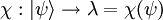 \chi : | \psi \rangle \rightarrow \lambda = \chi(\psi)