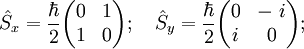 \hat S_x  =  \frac{\hbar}{2} \begin{pmatrix} 0 & 1 \\ 1 & 0 \end{pmatrix} ;
\quad \hat S_y  = \frac{\hbar}{2}  \begin{pmatrix} 0 & - \ i \\ i & 0 \end{pmatrix} ;