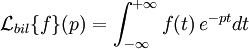 \mathcal{L}_{bil}\{f\} (p) = \int_{-\infty}ˆ{+\infty} f(t)\, eˆ{-pt} dt