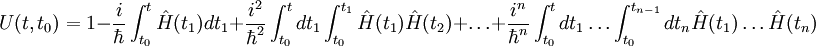  U(t,t_0)=1-\frac i \hbar \int_{t_0}ˆt \hat H(t_1) dt_1 +\frac {iˆ2}{\hbarˆ2} \int_{t_0}ˆt dt_1 \int _{t_0}ˆ{t_1} \hat H(t_1) \hat H(t_2) + \ldots +\frac{iˆn}{\hbarˆn} \int_{t_0}ˆt dt_1 \ldots \int_{t_0}ˆ{t_{n-1}} dt_n \hat H(t_1) \ldots \hat H(t_n) 