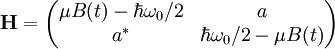 \mathbf{H} = \begin{pmatrix}
\mu B(t)-\hbar\omega_0/2 & a \\
aˆ* & \hbar\omega_0/2-\mu B(t) \end{pmatrix}