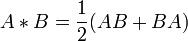 
A*B = {1\over 2}(AB+BA)
