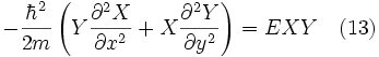 -\frac{\hbarˆ2}{2m} \left( Y\frac{\partialˆ2X}{\partial xˆ2}+X\frac{\partialˆ2 Y}{\partial yˆ2} \right) =E X Y \quad(13)