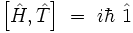  \left[ \hat{H} ,  \hat{T} \right] \ = \ i  \hbar \ \hat{1}