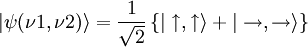 |\psi(\nu 1,\nu 2)\rangle = {1 \over \sqrt{2}} \left\{ | \uparrow , \uparrow\rangle + | \rightarrow , \rightarrow \rangle \right\}