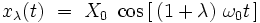 x_{\lambda}(t) \ = \ X_0 \ \cos \left[  \, \left( 1  +  \lambda \right) \, \omega_0  t \, \right]