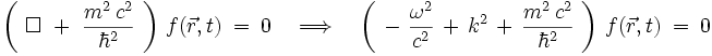  \left( \ \Box \ + \ \frac{mˆ2 \, cˆ2}{\hbarˆ2} \ \right) \,  f(\vec{r},t) \ = \ 0 \quad \Longrightarrow \quad \left( \ - \ \frac{\omegaˆ2}{cˆ2} \, + \, kˆ2 \, + \, \frac{mˆ2 \, cˆ2}{\hbarˆ2} \ \right) \, f(\vec{r},t) \ = \ 0