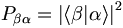 P_{\beta\alpha} = {|\langle\beta|\alpha\rangle|}ˆ2