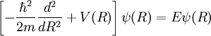  \left[  -{ \hbarˆ2 \over 2 m } {dˆ2 \over d Rˆ2}  + V(R)  \right] \psi(R) =  E \psi(R) 