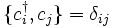  \{cˆ\dagger_i,c_j\}=\delta_{ij} 