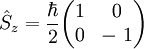 \quad \hat S_z  = \frac{\hbar}{2} \begin{pmatrix} 1 & 0 \\ 0 & - \ 1 \end{pmatrix}
