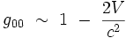 g_{00} \ \sim \  1 \ - \ \frac{2 V}{cˆ2}