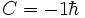 C= -1\hbar