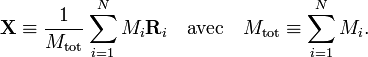 
\mathbf{X} \equiv \frac{1}{M_\mathrm{tot}} \sum_{i=1}ˆN M_i \mathbf{R}_i \quad\mathrm{avec}\quad
M_\mathrm{tot} \equiv \sum_{i=1}ˆN M_i.
