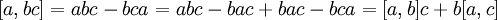 
[a,bc] = abc - bca = abc - bac + bac - bca = [a,b]c + b[a,c]
\,