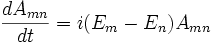 
{dA_{mn}\over dt} = i(E_m - E_n ) A_{mn}
