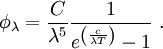  \phi_\lambda  = \frac{ C }
{\lambdaˆ5} \frac{1}{eˆ{\left(\frac{c}{\lambda T}\right)}-1}\ .