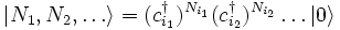  |N_1, N_2, \ldots \rangle = (cˆ\dagger_{i_1})ˆ{N_{i_1}} (cˆ\dagger_{i_2})ˆ{N_{i_2}} \ldots |0\rangle 