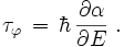 \tau_{\varphi}\,=\,\hbar\,\frac{\partial \alpha}{\partial E}\;.