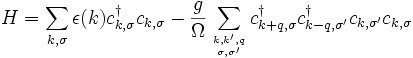  H=\sum_{k,\sigma} \epsilon(k) cˆ\dagger_{k,\sigma} c_{k,\sigma} -\frac{g}{\Omega} \sum_{k,k',q\atop \sigma,\sigma'} cˆ\dagger_{k+q,\sigma} cˆ\dagger_{k-q,\sigma'} c_{k,\sigma'}c_{k,\sigma} 