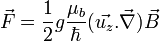 \vec{F} = \frac{1}{2}g\frac{\mu _b}{\hbar}(\vec{u_z}.\vec{\nabla})\vec{B}