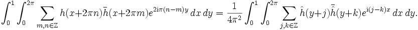 \int_0ˆ1 \int_0ˆ{2\pi}\sum_{m,n\in \Z} h(x+2\pi n) \bar h(x+2\pi m)eˆ{2\mathrm{i}\pi(n-m)y}\, dx\,dy=\frac{1}{4\piˆ2}
\int_0ˆ1\int_0ˆ{2\pi}\sum_{j,k\in \Z} \hat h(y+j)\bar{\hat h}(y+k)eˆ{\mathrm{i}(j-k)x}\, dx\, dy.